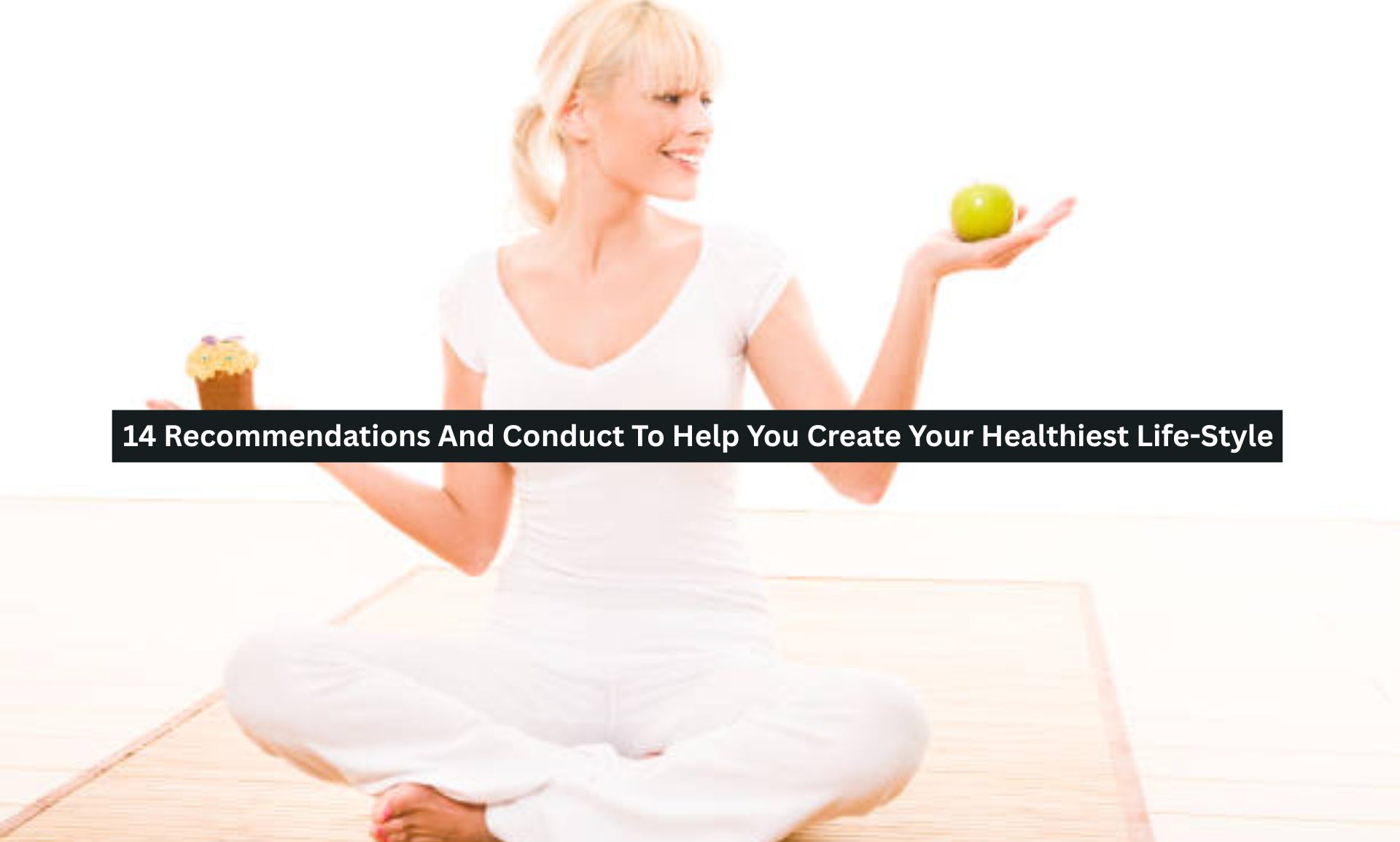 14 Recommendations And Conduct To Help You Create Your Healthiest Lifestyle